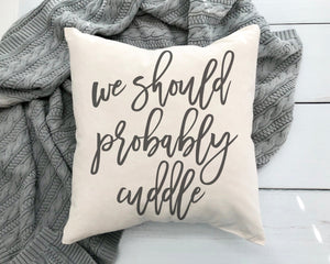 We Should Probably Cuddle Decorative Pillow Cover 18x18 inch